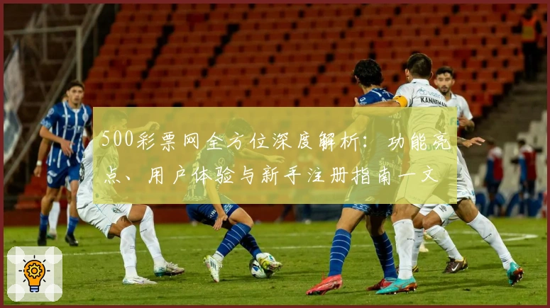500彩票网全方位深度解析：功能亮点、用户体验与新手注册指南一文搞定